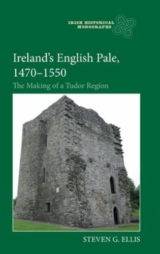 Ireland’s English Pale, 1470-1550 : The Making of a Tudor Region, Hardcover b…