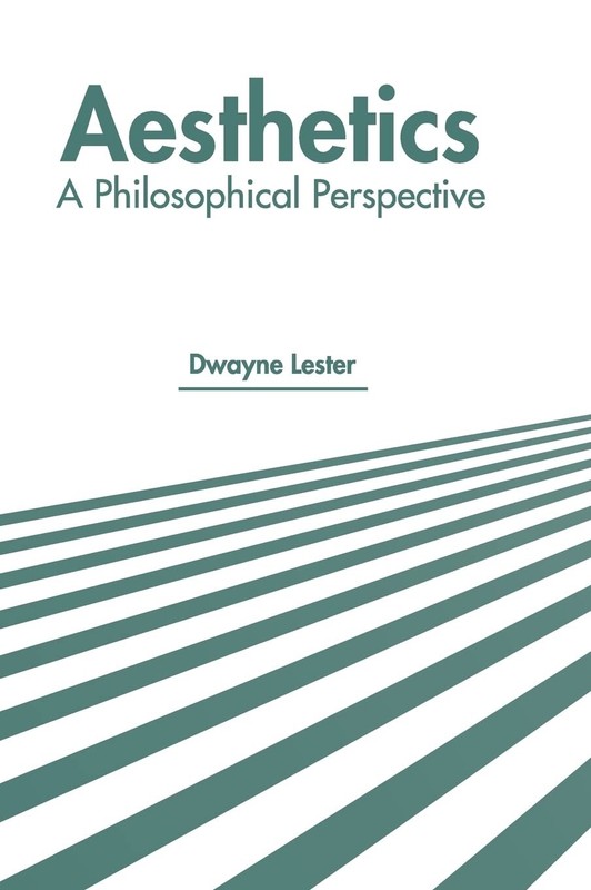 Aesthetics: a Philosophical Perspective by Dwayne Lester (2022, Hardcover)