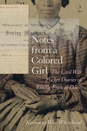 Notes from a Colored Girl : The Civil War Pocket Diaries of Emilie Frances Davis