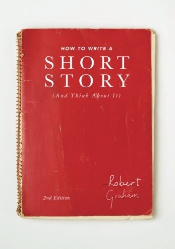 HOW TO WRITE A SHORT STORY (AND THINK ABOUT IT) By Robert Graham **BRAND NEW**