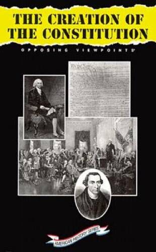 The Creation of the Constitution: Opposing Viewpoints (American History) – GOOD