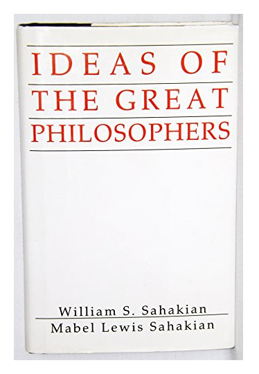 Ideas of the Great Philosophers William S Sahakian; Mabel Lewis Sahakian