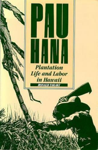 Pau Hana: Plantation Life and Labor in Hawaii, 1835-1920 by Takaki, Ronald