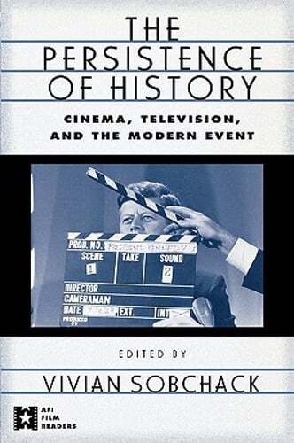 The Persistence of History: Cinema, Television and the Modern Event by Sobchack