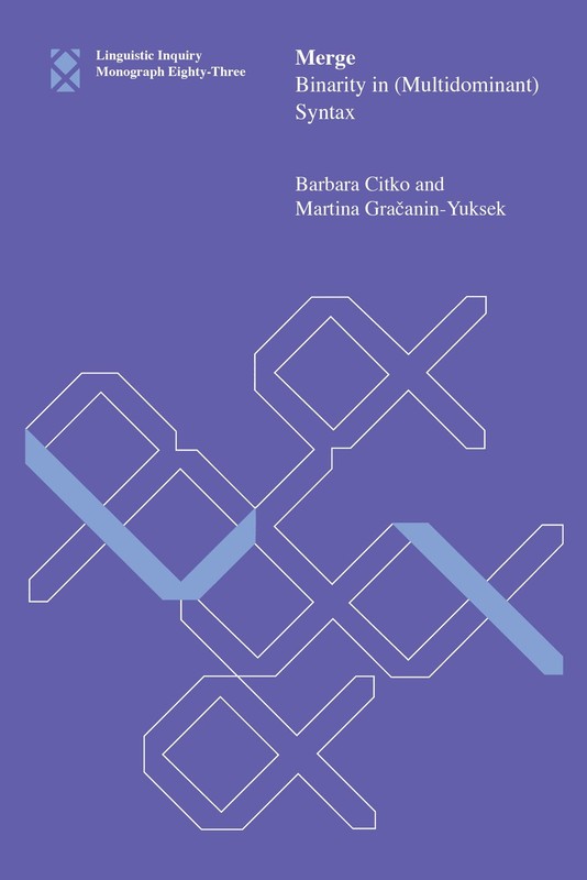 Merge: Binarity in (Multidominant) Syntax (Linguistic Inquiry Monographs), Citko