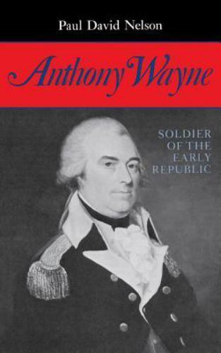 Anthony Wayne: Soldier of the Early Republic, Nelson, Paul David, 9780253307514