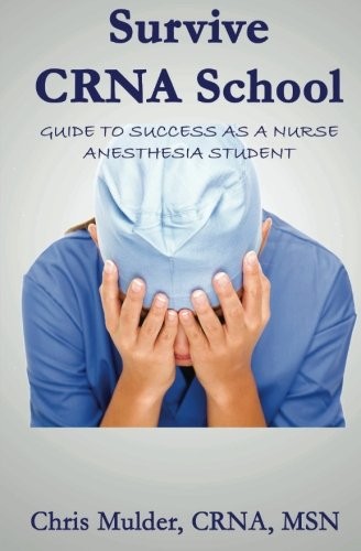 SURVIVE CRNA SCHOOL: GUIDE TO SUCCESS AS A NURSE By Chris Mulder **Excellent**