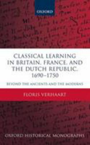 Classical Learning in Britain, France, and the Dutch Republic, 1690-1750 : Be…
