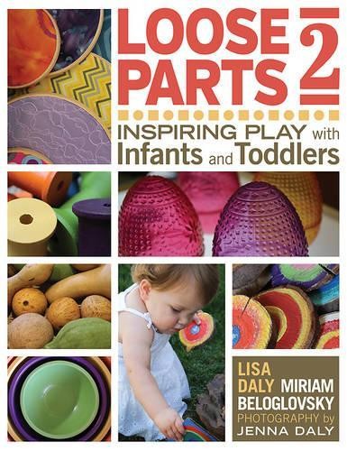 Loose Parts 2: Inspiring Play with Infan…, Daly, Lisa