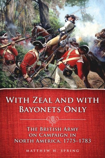With Zeal and With Bayonets Only : The British Army on Campaign in North Amer…