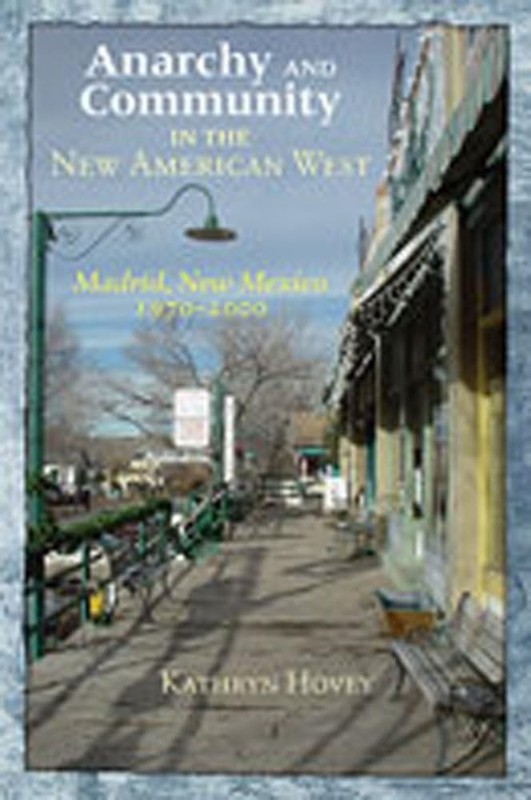 Anarchy and Community in the New American West: Madrid, New Mexico, 1970-200…