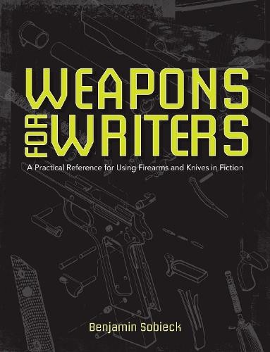 The Writer’s Guide to Weapons: A Pr…, Sobieck, Benjam
