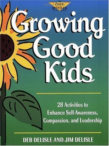 Growing Good Kids: 28 Activities to Enhance Self-Awareness, Compassion, and Lead