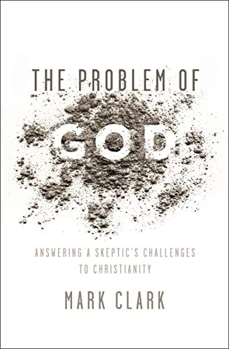 Problem of God: Answering a Skeptic’s Chal… by Mark Clark Paperback / softback
