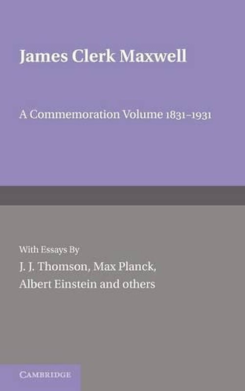 James Clerk Maxwell: A Commemoration Volume 1831-1931 by J.J. Thomson (English)