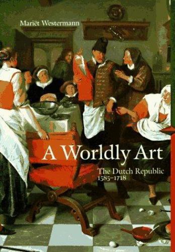 A Worldly Art: The Dutch Republic 1585-1718 (Perspectives Series) by