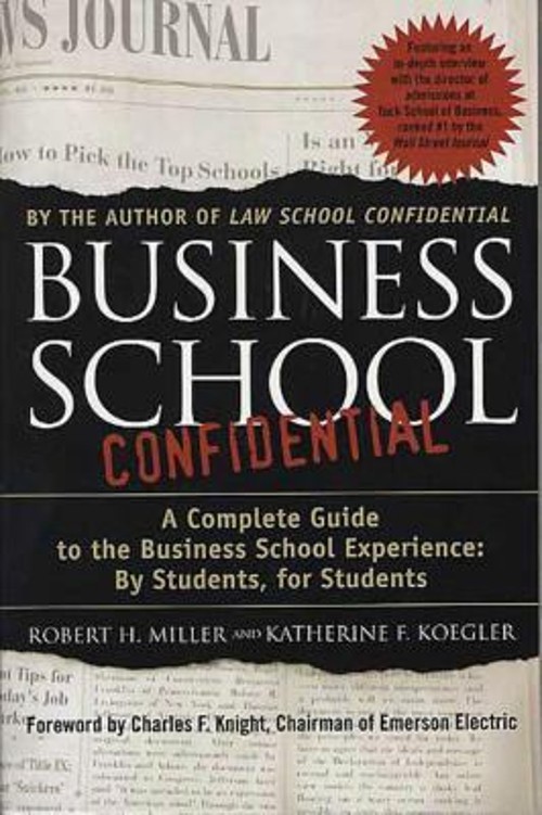Business School Confidential : A Complete Guide to the Business S
