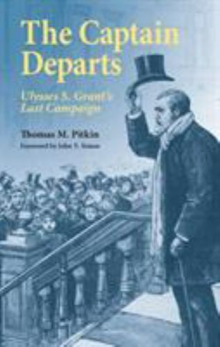 The Captain Departs: Ulysses S. Grant’s Last Campaign, Pitkin, Thomas M., 978080
