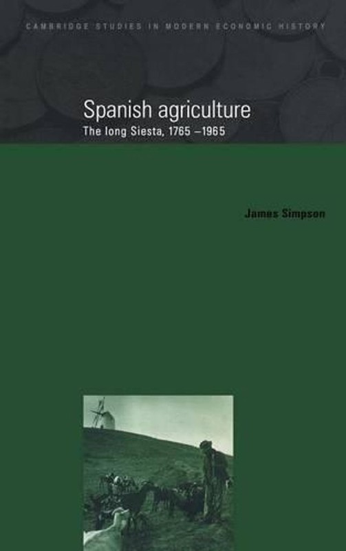 Spanish Agriculture: The Long Siesta, 1765-1965 by James Simpson (English) Hardc