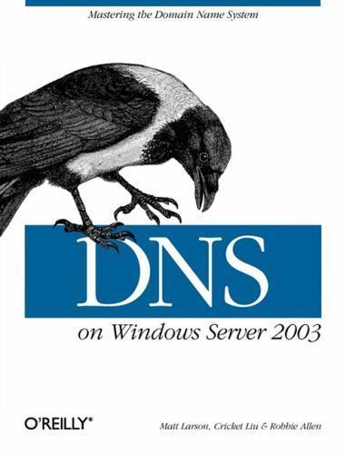 DNS on Windows Server 2003 by Liu, Cricket; Larson, Matt; Allen, Robbie