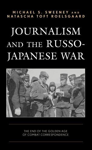 Journalism and the Russo-Japanese War : The End of the Golden Age of Combat C…