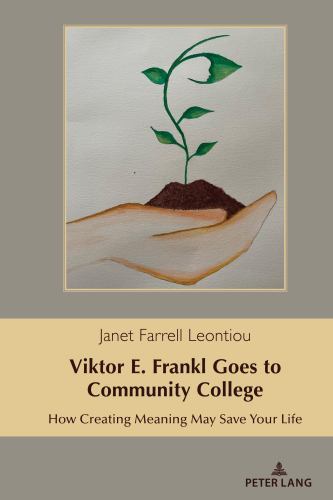 Viktor E. Frankl Goes to Community College : How Creating Meaning May Save Yo…