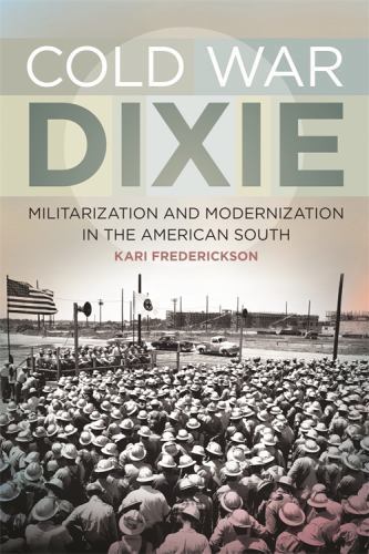 Cold War Dixie: Militarization and Modernization in the American South (Politic