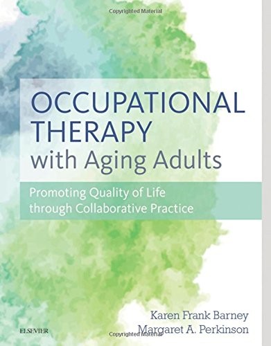 OCCUPATIONAL THERAPY WITH AGING ADULTS: PROMOTING QUALITY By Barney Phd Otr/l