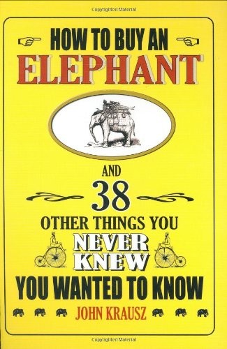 How to Buy an Elephant and 38 Other Things You Never Knew You Wa