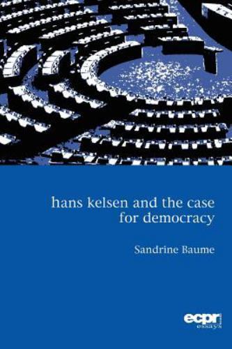 Hans Kelsen and the Case for Democracy (ECPR Essays Series), Baume, Sandrine Dr,