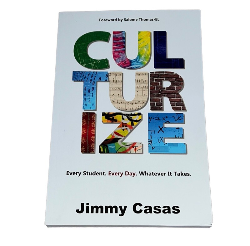 Culturize: Every Student. Every Day. Whatever It Takes. by Jimmy Casas
