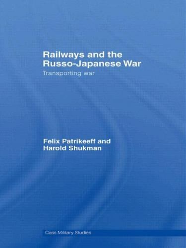 Railways and the Russo-Japanese War : Transporting War, Paperback by Patrikee…