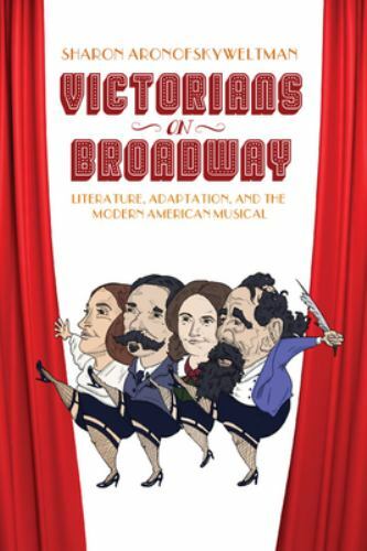Victorians on Broadway : Literature, Adaptation, and the Modern American Musi…