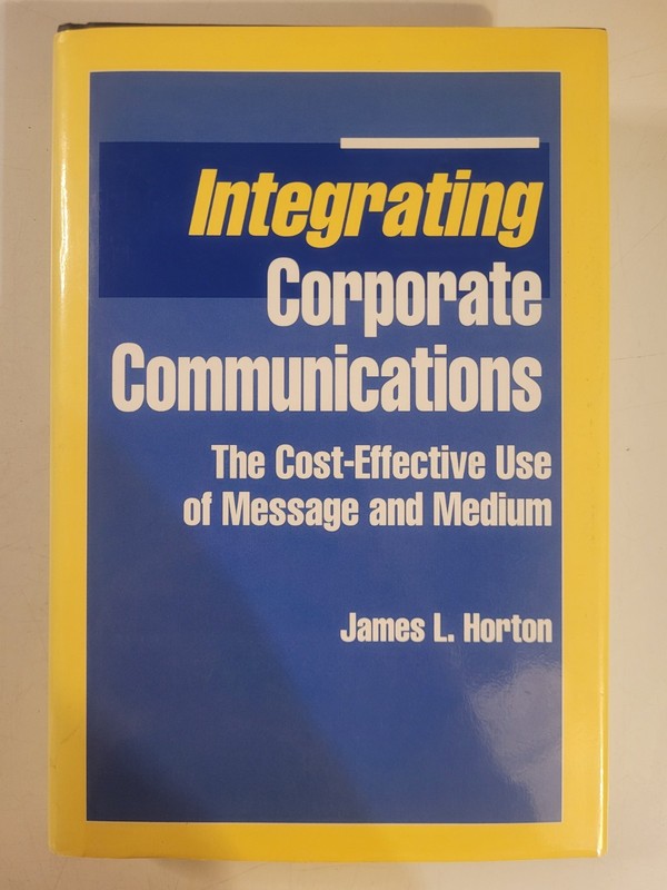 Integrating Corporate Communications by James L. Horton RARE (Quorum, 1995)