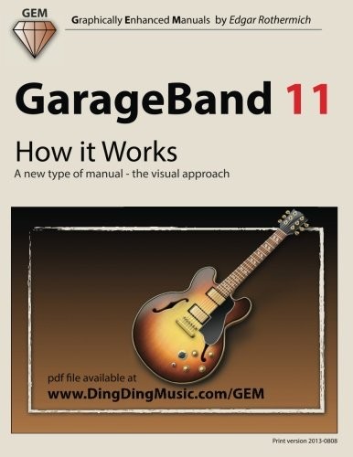 GARAGEBAND 11 – HOW IT WORKS: A NEW TYPE OF MANUAL – THE By Edgar Rothermich
