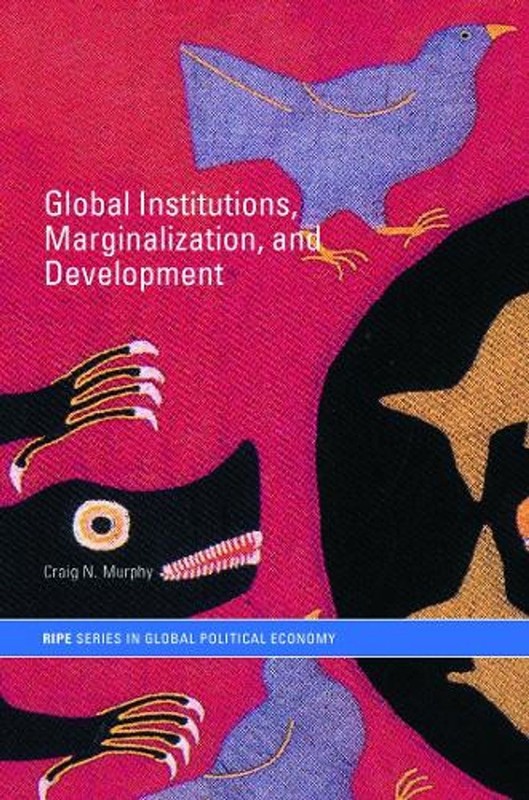 Global Institutions, Marginalization and Development by Craig N. Murphy (English