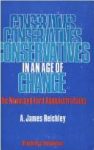 Conservatives in an Age of Change: The Nixon and Ford Administrations