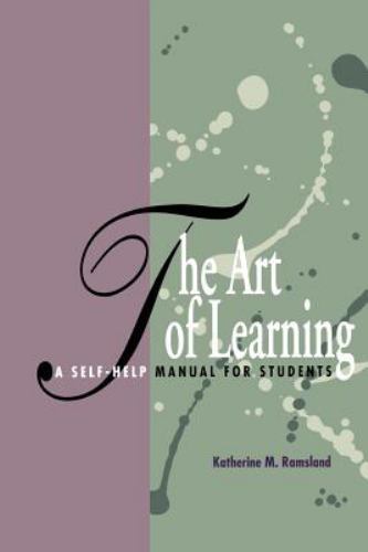 The Art of Learning: A Self-Help Manual for Students by Ramsland, Katherine M.
