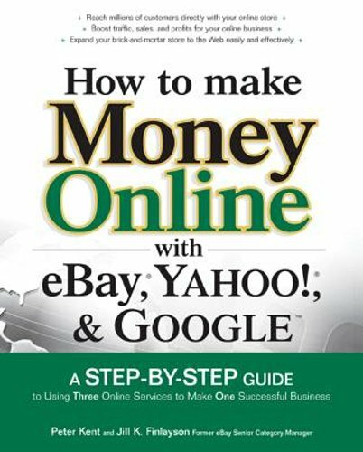 How to Make Money Online with Ebay, Yahoo!, and Google by Peter Kent: New
