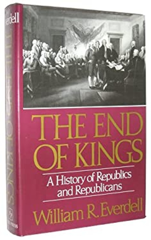 The End of Kings : A History of Republics and Republicans William