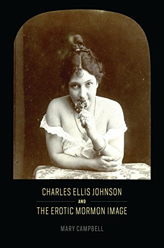 Charles Ellis Johnson and the Erotic Mormon Image, Campbell 9780226373690 New+=