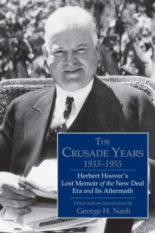 The Crusade Years, 1933-1955 : Herbert Hoover’s Lost Memoir of th