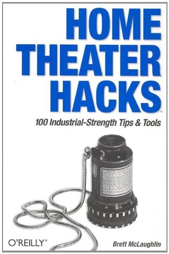 HOME THEATER HACKS: 100 INDUSTRIAL-STRENGTH TIPS & TOOLS By Brett Mclaughlin
