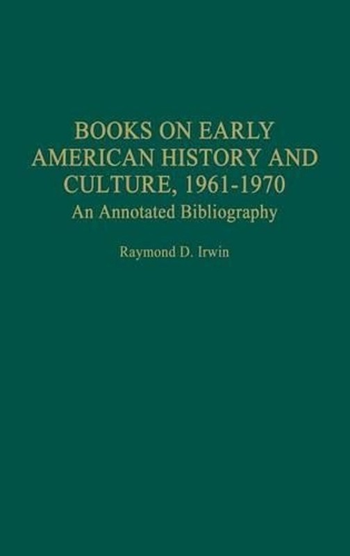 Books on Early American History and Culture, 1961-1970: An Annotated Bibliograph