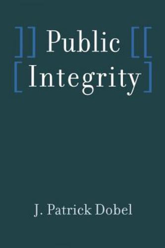 Public Integrity by Dobel, Prof J. Patrick Patrick