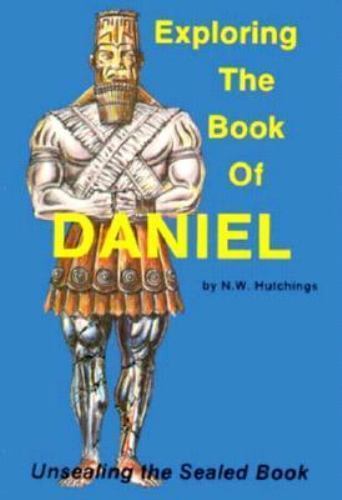 Exploring the Book of Daniel: Unsealing the Sealed Book by Hutchings, Noah W.