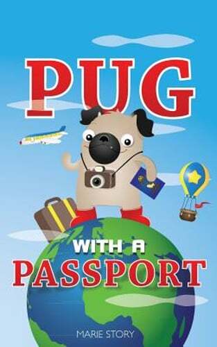 Pug with a Passport: A Kids' Travel Guide by Marie Story: New
