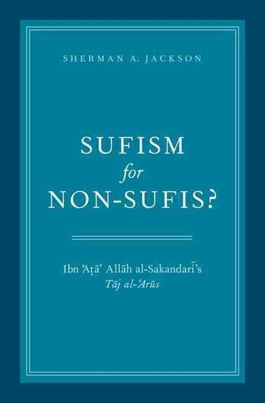 Sufism for Non-Sufis?: Ibn ‘Ata’ Allah al-Sakandari’s Taj al-‘Arus by Sherman A.