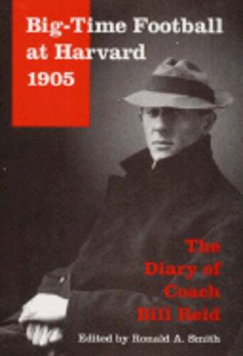 Big-Time Football at Harvard, 1905: The Diary of Coach Bill Reid by Smith: Used