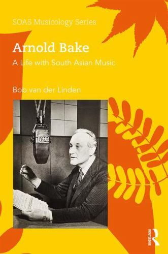 Arnold Bake : A Life with South Asian Music, Hardcover by Van Der Linden, Bob…